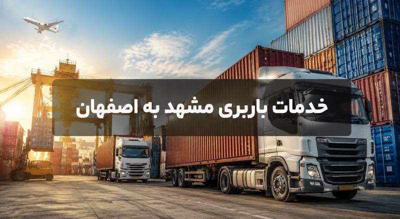 حمل انواع بار واسباب كشی و اثاث كشی با باربری  مشهد به اصفهان با ارزانترین قیمت